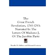 The Great French Revolution, 1785-1793: Narrated in the Letters of Madame J, of the Jacobin Party