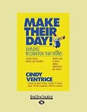 Make Their Day! Employee Recognition That Works: Proven Ways to Boost Morale, Productivity, and Profits
