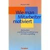 Wie man Mitarbeiter motiviert. Motivation und Motivationsf�rderung im F�hrungsalltag