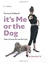 It's Me or the Dog: How to have the Perfect Pet