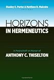 Horizons in Hermeneutics: A Festschrift in Honor of Anthony C. Thiselton