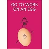 Go to Work on an Egg Poster