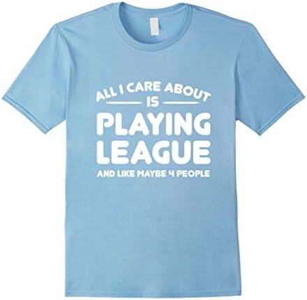 Men's All i care about is playing league and like maybe 4 people Small Baby Blue