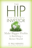 The HIP Investor: Make Bigger Profits by Building a Better World