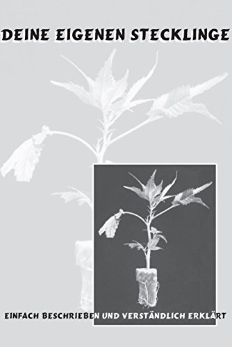Deine eigenen Stecklinge: Einfach beschrieben und verständlich erklärt (German Edition)