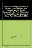 Post Office counters services : a report on the efficiency and costs of, and service provided by, the Post Office in the provision of counter services at crown post offices