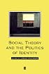 Social Theory and the Politics of Identity