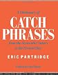 A Dictionary of Catch Phrases