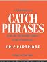 A Dictionary of Catch Phrases: British and American from the Sixteenth Century to the Present Day