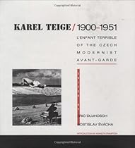 Karel Teige: L'Enfant Terrible of the Czech Modernist Avant-Garde Karel Teige: L'Enfant Terrible of the Czech Modernist Avant-Garde