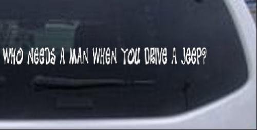 Who Needs A Man When You Drive A Jeep Girlie Car Window Wall Laptop Decal Sticker -- White 12in X 1.0in