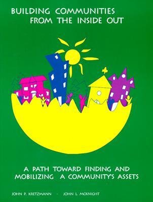 [ Building Communities from the Inside Out: A Path Toward Finding and Mobilizing a Community's Assets By Kretzmann, John P ( Author ) Paperback 2006 ]