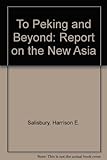 To Peking - and beyond : a report on the new Asia