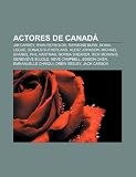 Actores de Canadá: Jim Carrey, Ryan Reynolds, Raymond Burr, Donal Logue, Donald Sutherland, Alexz Johnson, Michael Shanks, Phil Hartman (Spanish Edition)