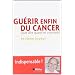 Gu�rir enfin du cancer : Oser dire quand et comment
