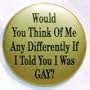 NEW Would You Think of Me Any Differently (Pins)