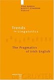 The Pragmatics of Irish English (Trends in Linguistics. Studies and Monographs, 164) (Trends in Linguistics: Studies & Monographs)