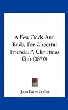 A Few Odds And Ends, For Cheerful Friends: A Christmas Gift (1870)