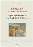 Produkt-Bild: Ein&uuml;bung in &auml;sthetische R&auml;ume: Zu Anton Weberns Kinderst&uuml;ck, Gy&ouml;rgy Kurt&aacute;gs J&aacute;t&eacute;kok und Helmut Lachenmanns Kinderspiel