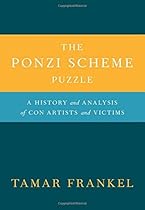 The Ponzi Scheme Puzzle: A History and Analysis of Con Artists and Victims The Ponzi Scheme Puzzle: A History and Analysis of Con Artists and Victims