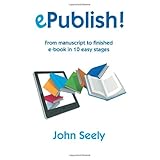 epublish from manuscript to finished ebook in 10 easy stages an illustrated step by step manual on how to master