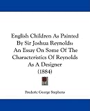 English Children as Painted by Sir Joshua Reynolds: An Essay on Some of the Characteristics of Reynolds as a Designer (1884)