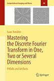 Mastering the Discrete Fourier Transform in One, Two or Several Dimensions: Pitfalls and Artifacts (Computational Imaging...