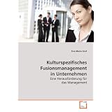 Kulturspezifisches Fusionsmanagement in Unternehmen: Eine Herausforderung f�r das Managementvon "Eva-Maria Graf"