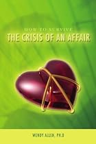 How To Survive the Crisis of an Affair:: Heal Your Broken Heart and Your Fragmented Soul