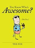 You Know Whos Awesome?: (Not You.)