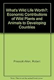 What's wildlife worth? : economic contributions of wild plants and animals to developing countries