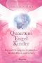 Quantum Engel Kinder: Rat und Heilung f�r Lichtkinder, f�r ihre Eltern und Lehrer