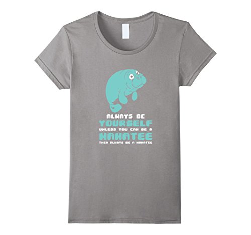 Women's Always Be Yourself Unless You Can Be A Manatee T-Shirt Small Slate
