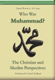 Who Was Muhammad? The Christian and Muslim Perspectives (Ali Ataie vs. David Wood)