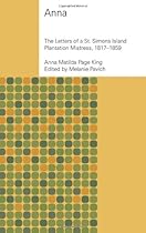 Anna: The Letters of a St. Simons Island Plantation Mistress, 1817-1859 Anna: The Letters of a St. Simons Island Plantation Mistress, 1817-1859