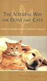 The Natural Way for Dogs and Cats: Natural Treatments, Remedies and Diet for Your Pet