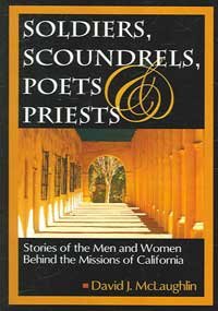 Soldiers Scoundrels, Poets & Priests: Stories of the Men and Women Behind the Missions of California