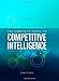 The Complete Guide to Competitive Intelligence (Fifth Edition)