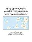 The 2007-2012 World Outlook for Distilling Coal Tars and Manufacturing Cyclic Crudes, Cyclic Intermediates, and Hydrocarbons from Refined Petroleum or Natural Gas Excluding Petrochemicals