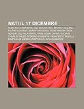 Nati il 17 dicembre: Domenico Cimarosa, Gigi DAgostino, Bruno Coceani, Filippo Lussana, Manny Pacquiao, Ford Madox Ford, Rupert del Palatinato (Italian Edition)