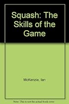 Squash: The Skills of the Game Squash: The Skills of the Game