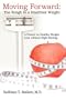 Moving Forward: The Weigh to a Healthier Weight: A Primer on Healthy Weight Loss without Rigid Dieting