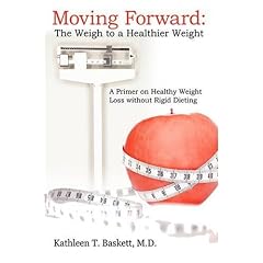 Moving Forward: The Weigh to a Healthier Weight: A Primer on Healthy Weight Loss without Rigid Dieting