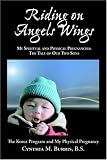 Riding on Angels Wings: My Spiritual and Physical Pregnancies: The Tale of our Two Sons Cynthia Mae Burris