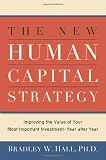 The New Human Capital Strategy: Improving the Value of Your Most Important Investment--Year After Year