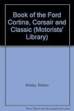 The book of the Ford Cortina, Corsair and Classic : maintenance and repair in the home garage for do-it-yourself owners