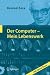 Der Computer - Mein Lebenswerk: 100 Jahre Zuse