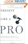 Present Like a Pro: The Field Guide to Mastering the Art of Business, Professional, and  Public Speaking