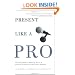 Present Like a Pro: The Field Guide to Mastering the Art of Business, Professional, and  Public Speaking