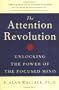 The Attention Revolution: Unlocking the Power of the Focused Mind